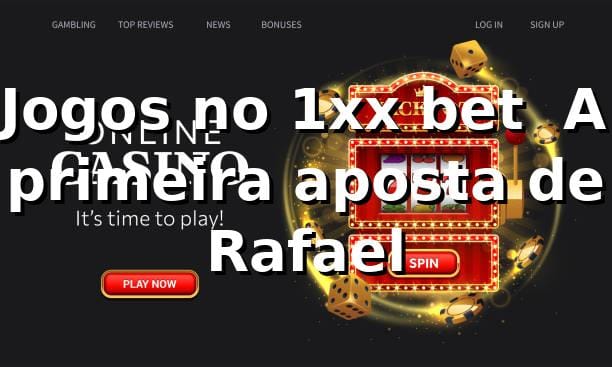 Jogos no 1xx bet 🎲 A primeira aposta de Rafael