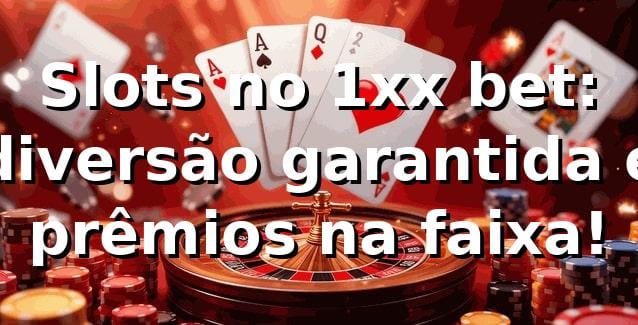 Slots no 1xx bet: diversão garantida e prêmios na faixa! 🎰